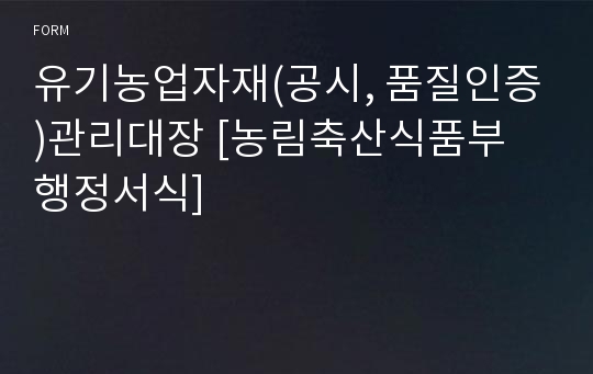 유기농업자재(공시, 품질인증)관리대장 [농림축산식품부 행정서식]