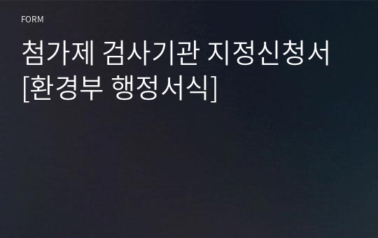 첨가제 검사기관 지정신청서 [환경부 행정서식]