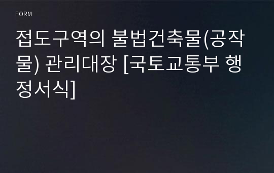 접도구역의 불법건축물(공작물) 관리대장 [국토교통부 행정서식]