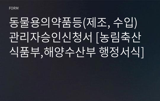 동물용의약품등(제조, 수입)관리자승인신청서 [농림축산식품부,해양수산부 행정서식]