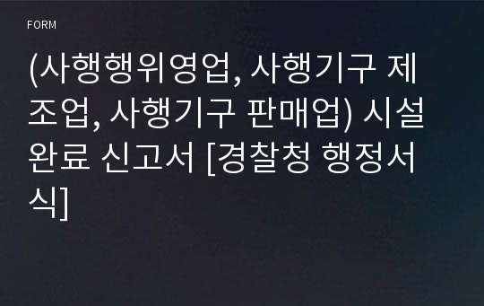 (사행행위영업, 사행기구 제조업, 사행기구 판매업) 시설완료 신고서 [경찰청 행정서식]