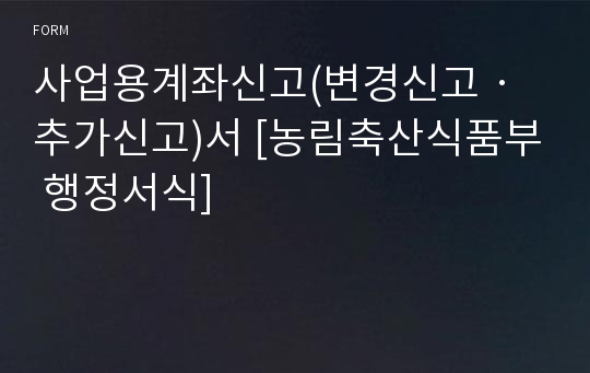 사업용계좌신고(변경신고ㆍ추가신고)서 [농림축산식품부 행정서식]