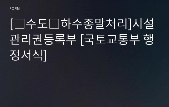 [□수도□하수종말처리]시설관리권등록부 [국토교통부 행정서식]