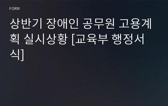 상반기 장애인 공무원 고용계획 실시상황 [교육부 행정서식]