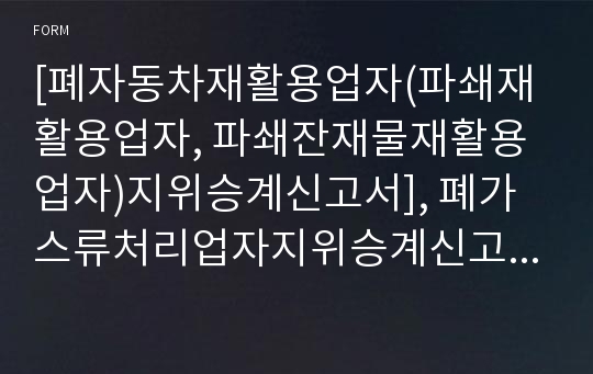 [폐자동차재활용업자(파쇄재활용업자, 파쇄잔재물재활용업자)지위승계신고서], 폐가스류처리업자지위승계신고서 [환경부 행정서식]