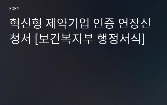 혁신형 제약기업 인증 연장신청서 [보건복지부 행정서식]