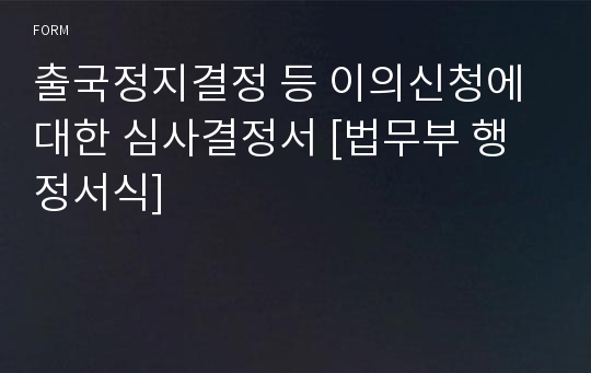 출국정지결정 등 이의신청에 대한 심사결정서 [법무부 행정서식]