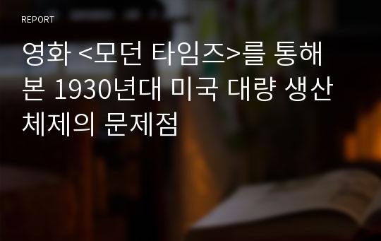 영화 &lt;모던 타임즈&gt;를 통해 본 1930년대 미국 대량 생산체제의 문제점