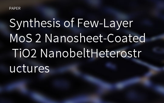 Synthesis of Few-Layer MoS 2 Nanosheet-Coated TiO2 NanobeltHeterostructures