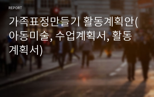 가족표정만들기 활동계획안(아동미술, 수업계획서, 활동계획서)