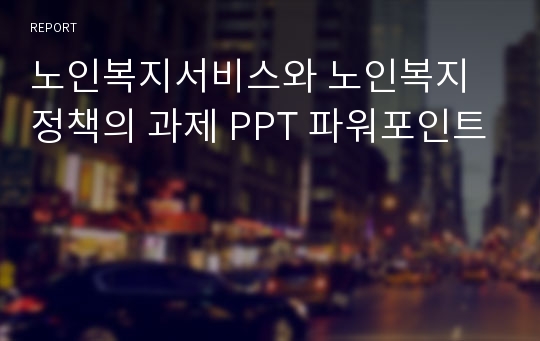 노인복지서비스와 노인복지정책의 과제 PPT 파워포인트