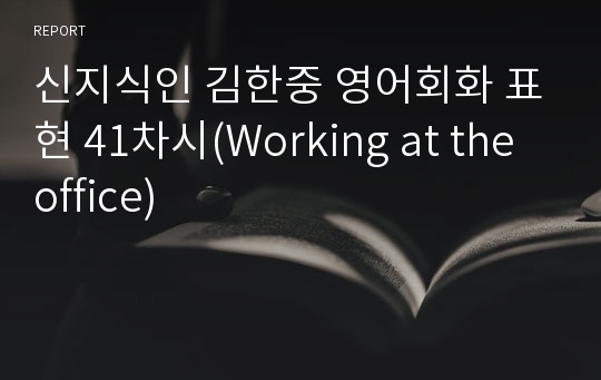 신지식인 김한중 영어회화 표현 41차시(Working at the office)