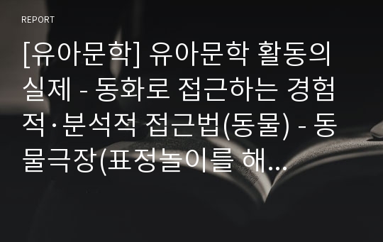 [유아문학] 유아문학 활동의 실제 - 동화로 접근하는 경험적·분석적 접근법(동물) - 동물극장(표정놀이를 해요), 크릭터(모루로 구성하기), 또또와 사과나무(또또의 사과나무 만들기