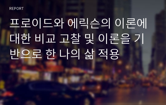 프로이드와 에릭슨의 이론에 대한 비교 고찰 및 이론을 기반으로 한 나의 삶 적용