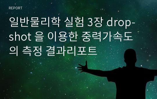 일반물리학 실험 3장 drop- shot 을 이용한 중력가속도의 측정 결과리포트