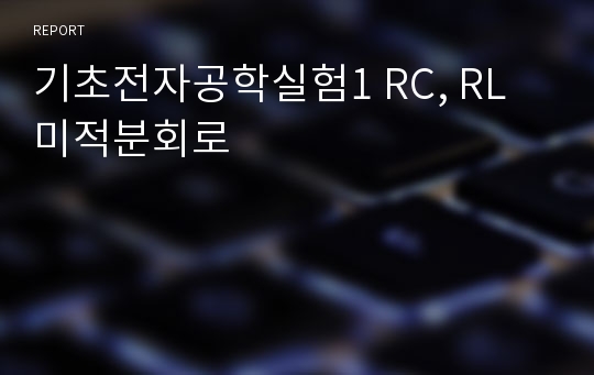 기초전자공학실험1 RC, RL 미적분회로