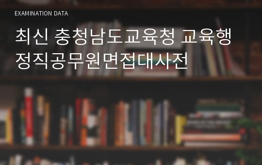 최신 충청남도교육청 교육행정직공무원면접대사전