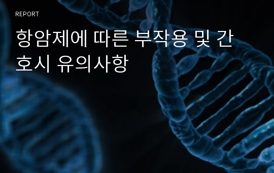 항암제에 따른 부작용 및 간호시 유의사항