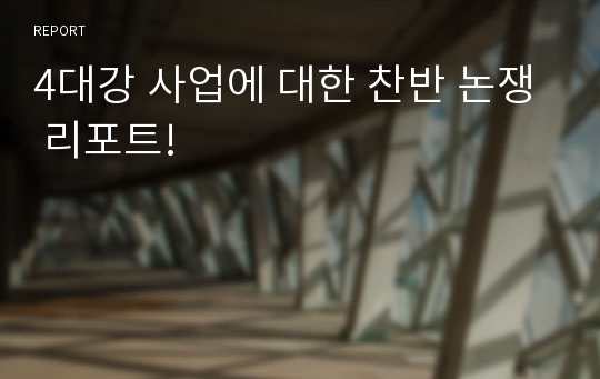 4대강 사업에 대한 찬반 논쟁 리포트!