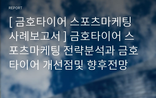 [ 금호타이어 스포츠마케팅 사례보고서 ] 금호타이어 스포츠마케팅 전략분석과 금호타이어 개선점및 향후전망