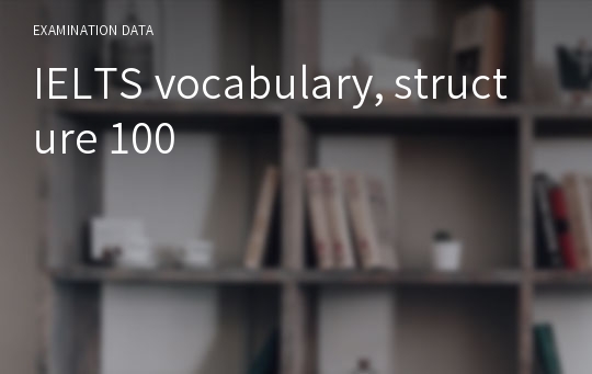 IELTS vocabulary, structure 100