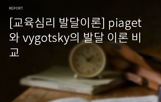 [교육심리 발달이론] piaget와 vygotsky의 발달 이론 비교