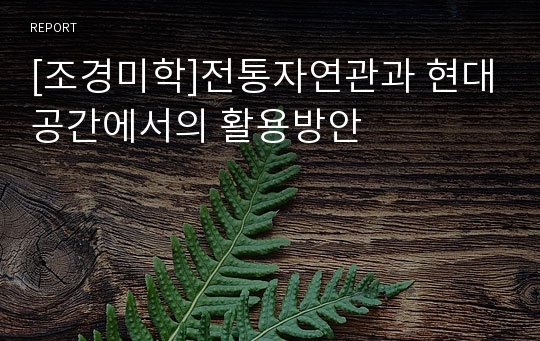 [조경미학]전통자연관과 현대공간에서의 활용방안