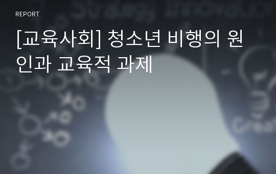 [교육사회] 청소년 비행의 원인과 교육적 과제