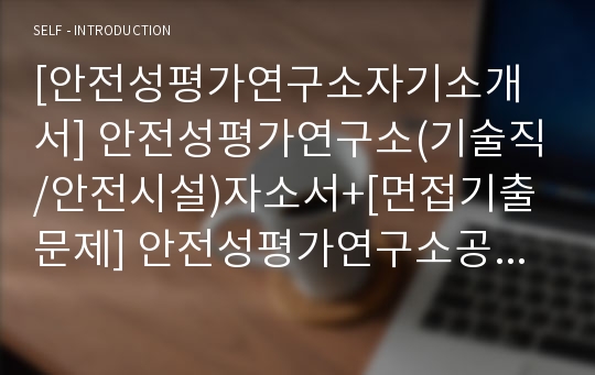 [안전성평가연구소자기소개서] 안전성평가연구소(기술직/안전시설)자소서+[면접기출문제] 안전성평가연구소공채자기소개서 안전성평가연구소채용자소서