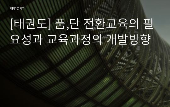 [태권도] 품,단 전환교육의 필요성과 교육과정의 개발방향