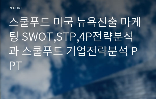 스쿨푸드 미국 뉴욕진출 마케팅 SWOT,STP,4P전략분석과 스쿨푸드 기업전략분석 PPT