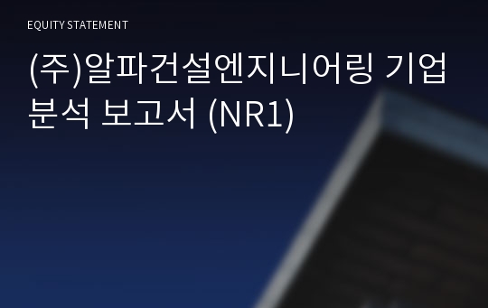 (주)알파건설엔지니어링 기업분석 보고서 (NR1)