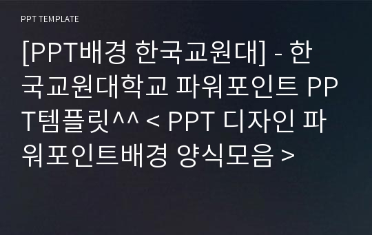 [PPT배경 한국교원대] - 한국교원대학교 파워포인트 PPT템플릿^^ &lt; PPT 디자인 파워포인트배경 양식모음 &gt;