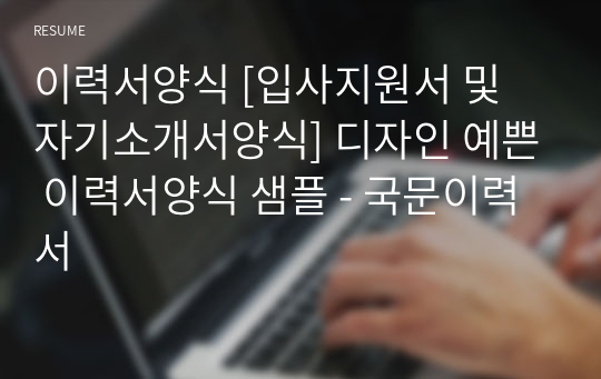 이력서양식 [입사지원서 및 자기소개서양식] 디자인 예쁜 이력서양식 샘플 - 국문이력서