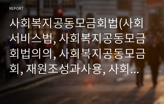 사회복지공동모금회법(사회서비스법, 사회복지공동모금회법의의, 사회복지공동모금회, 재원조성과사용, 사회복지법제론, 공동체, 남기민저) PPT, 파워포인트