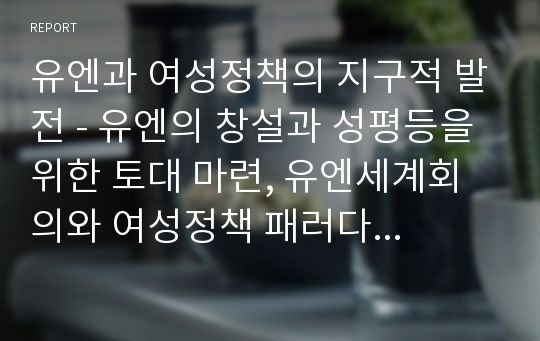 유엔과 여성정책의 지구적 발전 - 유엔의 창설과 성평등을 위한 토대 마련, 유엔세계회의와 여성정책 패러다임의 변화, 유엔 여성문제 전담기구