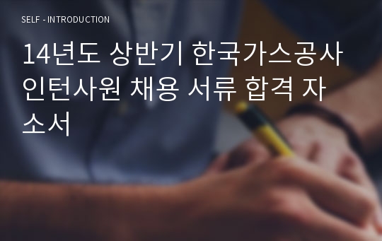 14년도 상반기 한국가스공사 인턴사원 채용 서류 합격 자소서