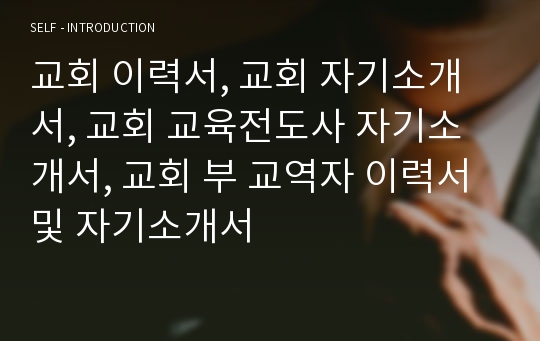 교회 이력서, 교회 자기소개서, 교회 교육전도사 자기소개서, 교회 부 교역자 이력서 및 자기소개서