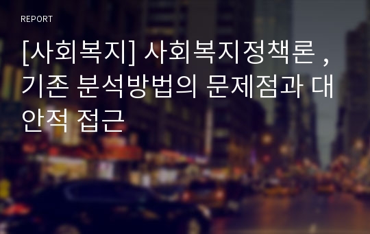 [사회복지] 사회복지정책론 , 기존 분석방법의 문제점과 대안적 접근