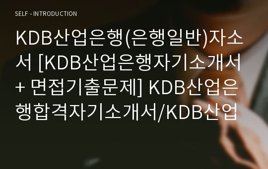 KDB산업은행(은행일반)자소서 [KDB산업은행자기소개서 + 면접기출문제] KDB산업은행합격자기소개서/KDB산업은행자소서항목