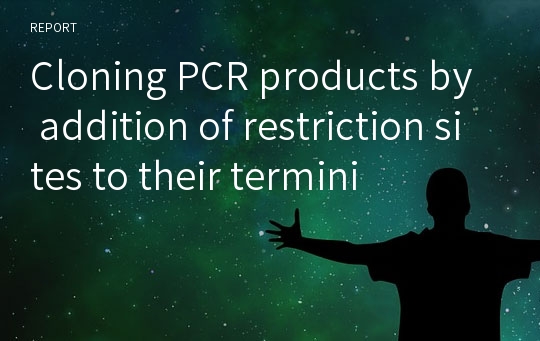 Cloning PCR products by addition of restriction sites to their termini