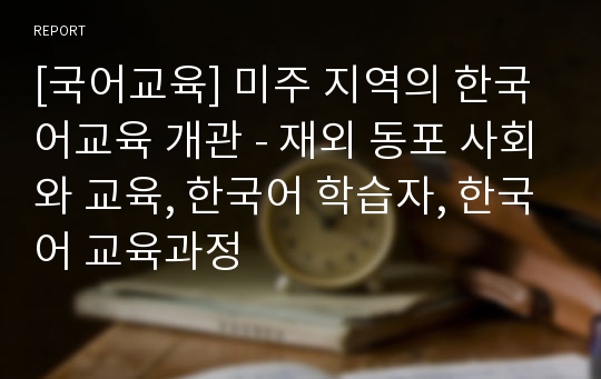 [국어교육] 미주 지역의 한국어교육 개관 - 재외 동포 사회와 교육, 한국어 학습자, 한국어 교육과정