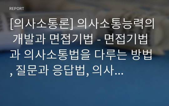 [의사소통론] 의사소통능력의 개발과 면접기법 - 면접기법과 의사소통법을 다루는 방법, 질문과 응답법, 의사소통은 사람으로부터의 배움을 위한 것