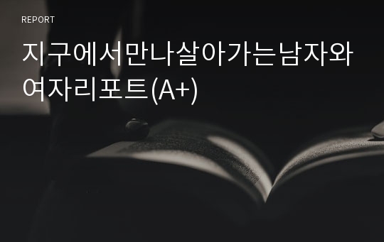 지구에서만나살아가는남자와여자리포트(A+)