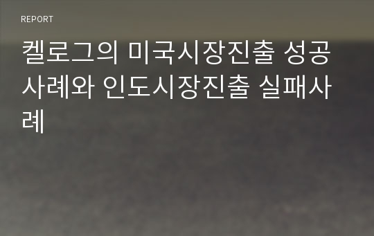 켈로그의 미국시장진출 성공사례와 인도시장진출 실패사례