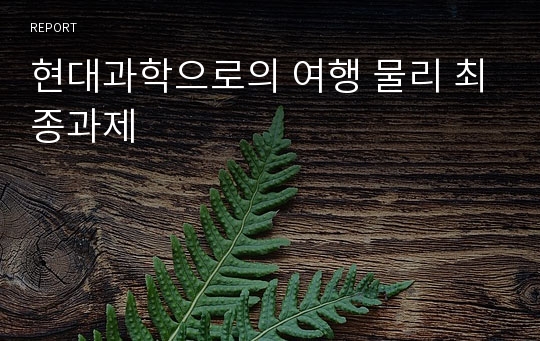 현대과학으로의 여행 물리 최종과제