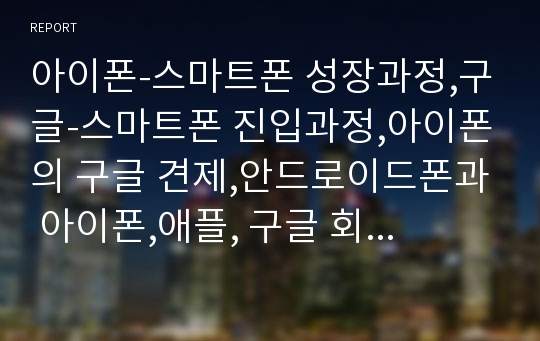 아이폰-스마트폰 성장과정,구글-스마트폰 진입과정,아이폰의 구글 견제,안드로이드폰과 아이폰,애플, 구글 회사소개,스마트폰 소개,애플 스티브잡스