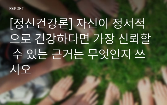 [정신건강론] 자신이 정서적으로 건강하다면 가장 신뢰할 수 있는 근거는 무엇인지 쓰시오