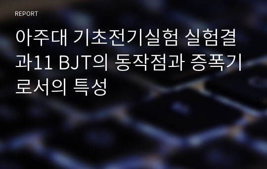 아주대 기초전기실험 실험결과11 BJT의 동작점과 증폭기로서의 특성