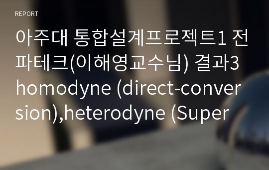 아주대 통합설계프로젝트1 전파테크(이해영교수님) 결과3 homodyne (direct-conversion),heterodyne (Superheterodyne),Double conv